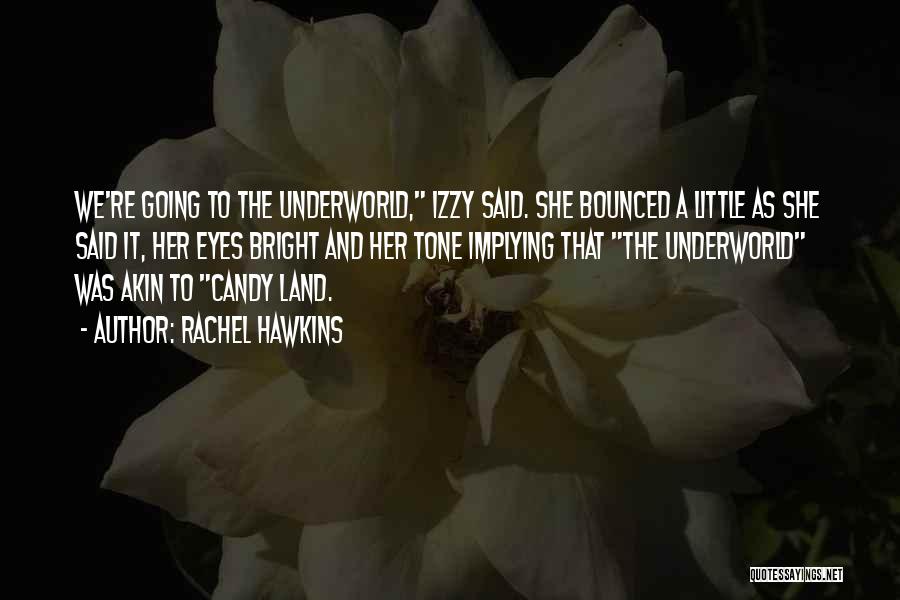 Rachel Hawkins Quotes: We're Going To The Underworld, Izzy Said. She Bounced A Little As She Said It, Her Eyes Bright And Her
