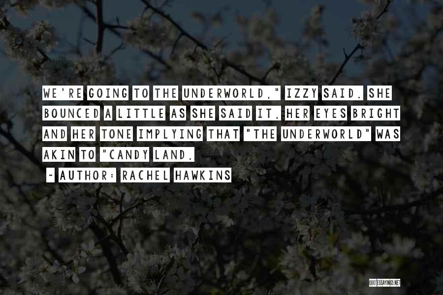 Rachel Hawkins Quotes: We're Going To The Underworld, Izzy Said. She Bounced A Little As She Said It, Her Eyes Bright And Her