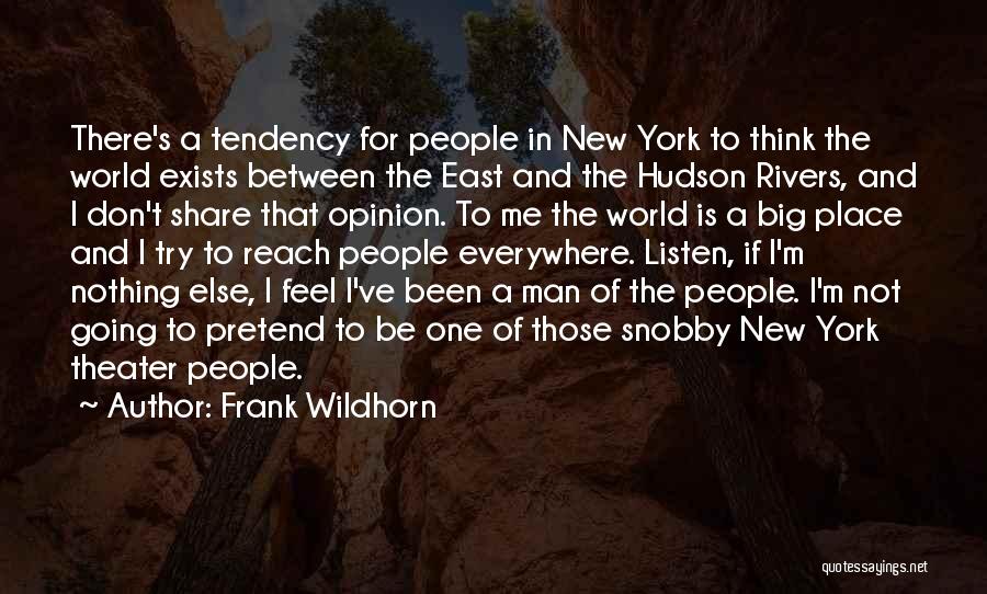 Frank Wildhorn Quotes: There's A Tendency For People In New York To Think The World Exists Between The East And The Hudson Rivers,