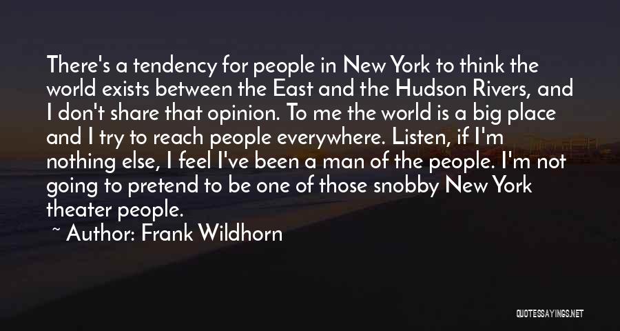 Frank Wildhorn Quotes: There's A Tendency For People In New York To Think The World Exists Between The East And The Hudson Rivers,