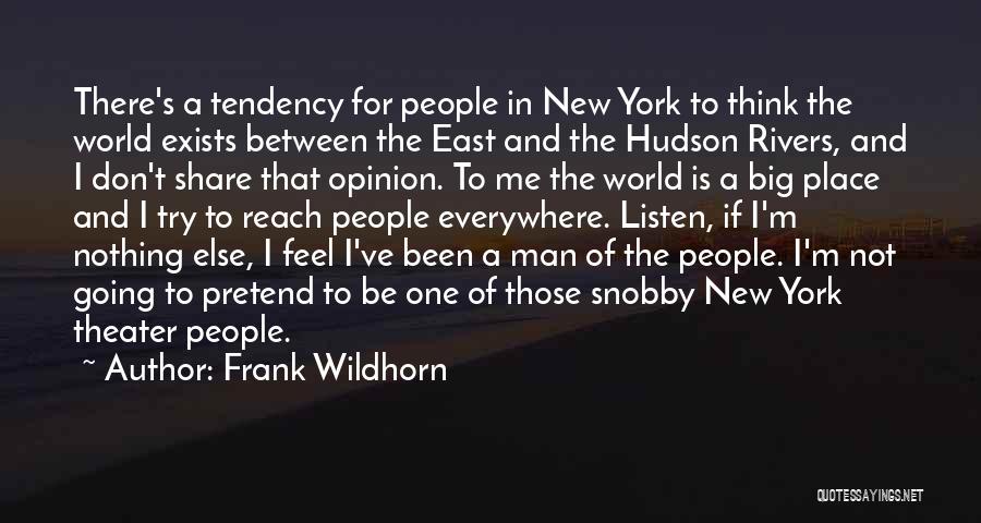 Frank Wildhorn Quotes: There's A Tendency For People In New York To Think The World Exists Between The East And The Hudson Rivers,