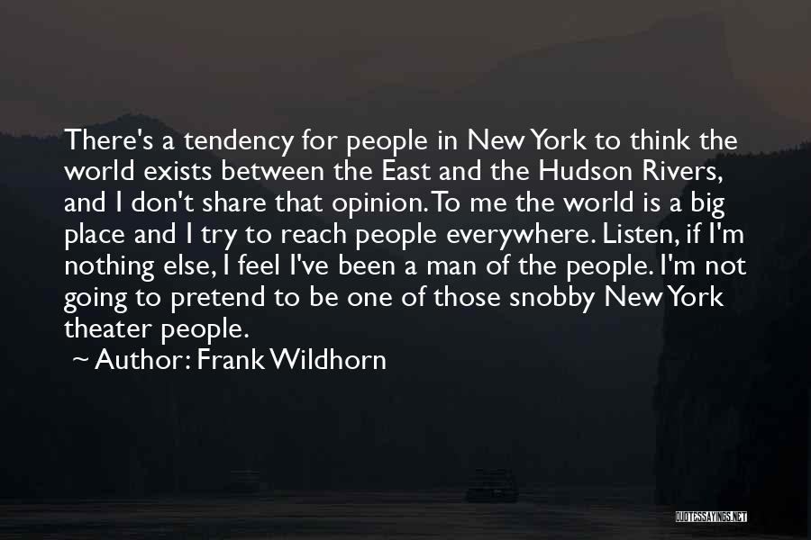 Frank Wildhorn Quotes: There's A Tendency For People In New York To Think The World Exists Between The East And The Hudson Rivers,