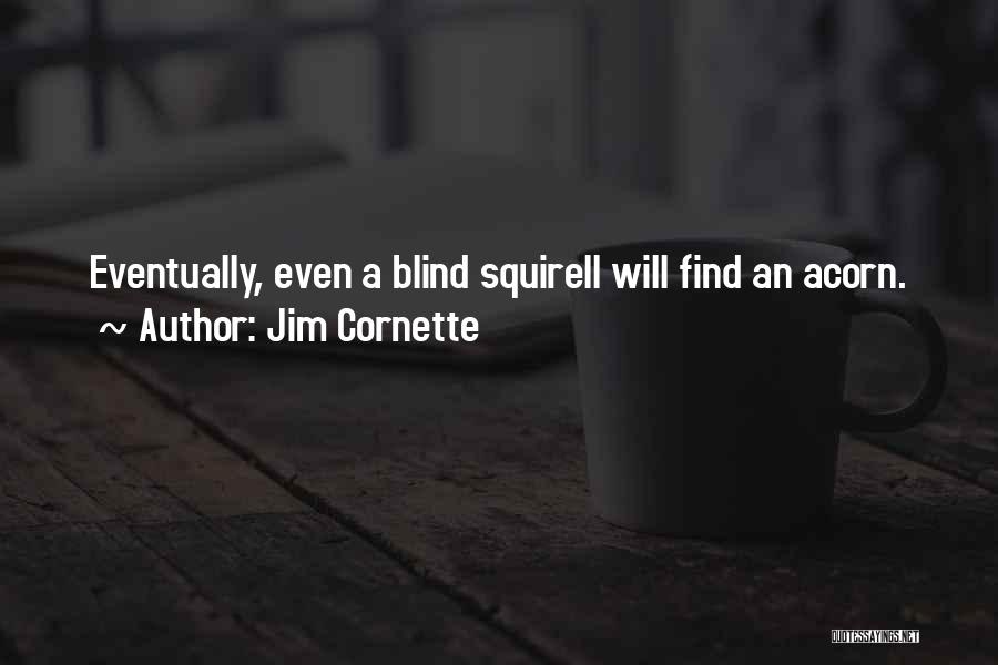 Jim Cornette Quotes: Eventually, Even A Blind Squirell Will Find An Acorn.