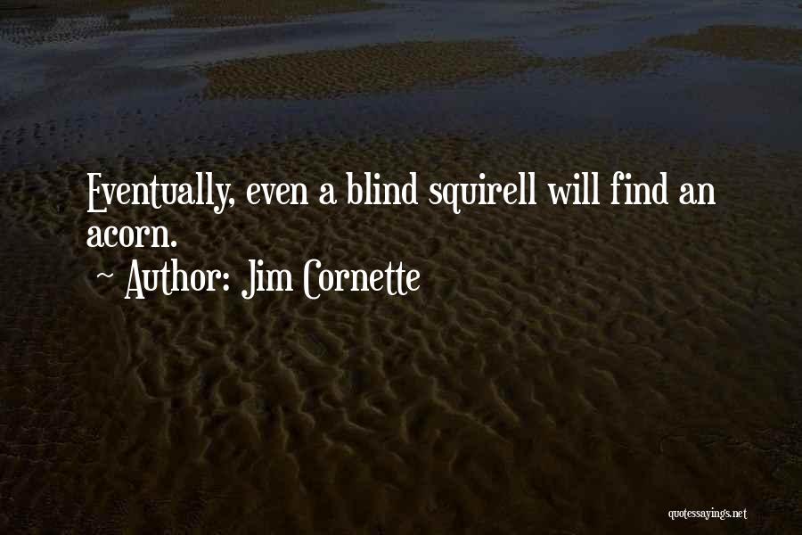 Jim Cornette Quotes: Eventually, Even A Blind Squirell Will Find An Acorn.