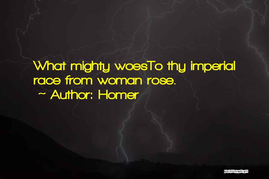 Homer Quotes: What Mighty Woesto Thy Imperial Race From Woman Rose.