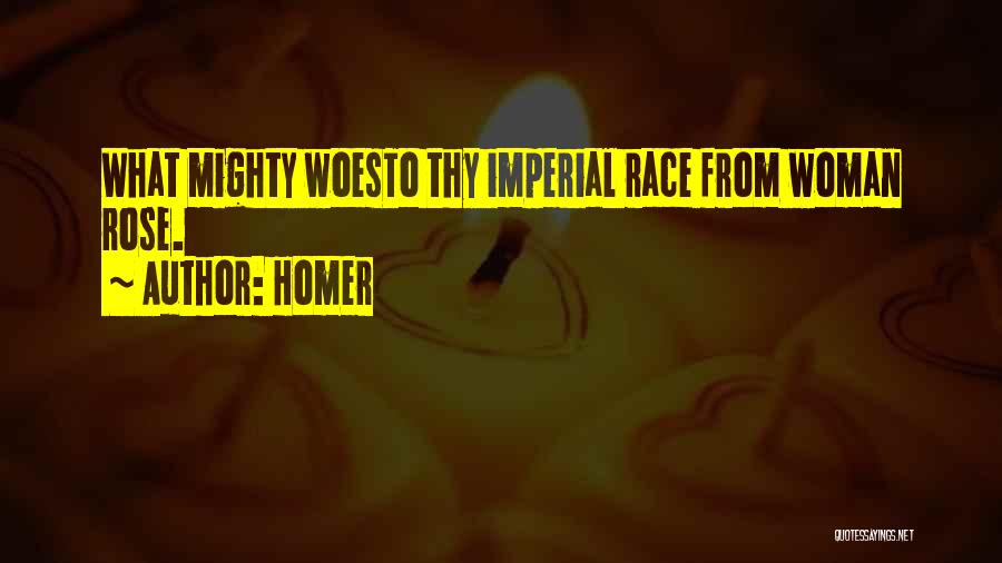 Homer Quotes: What Mighty Woesto Thy Imperial Race From Woman Rose.