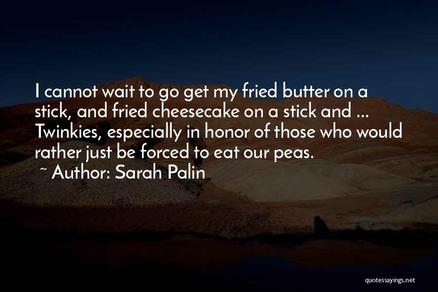 Sarah Palin Quotes: I Cannot Wait To Go Get My Fried Butter On A Stick, And Fried Cheesecake On A Stick And ...