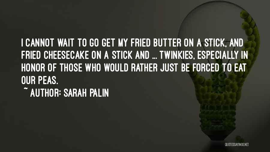 Sarah Palin Quotes: I Cannot Wait To Go Get My Fried Butter On A Stick, And Fried Cheesecake On A Stick And ...