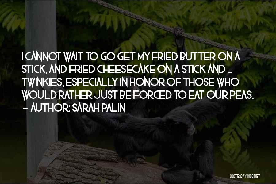 Sarah Palin Quotes: I Cannot Wait To Go Get My Fried Butter On A Stick, And Fried Cheesecake On A Stick And ...