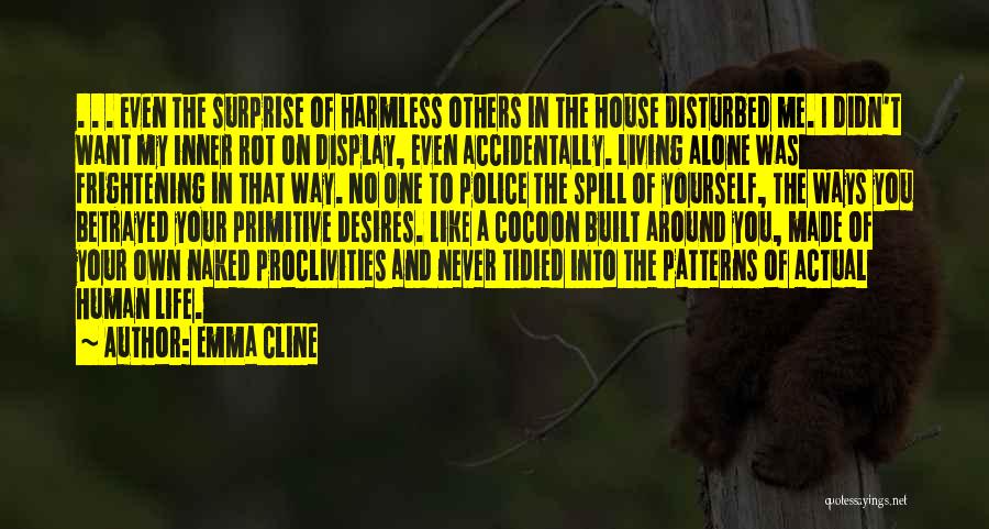 Emma Cline Quotes: . . . Even The Surprise Of Harmless Others In The House Disturbed Me. I Didn't Want My Inner Rot