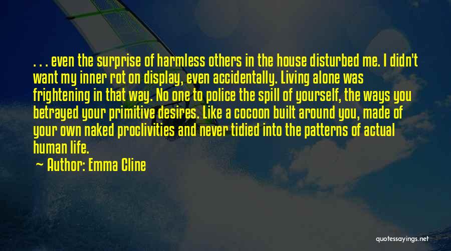 Emma Cline Quotes: . . . Even The Surprise Of Harmless Others In The House Disturbed Me. I Didn't Want My Inner Rot