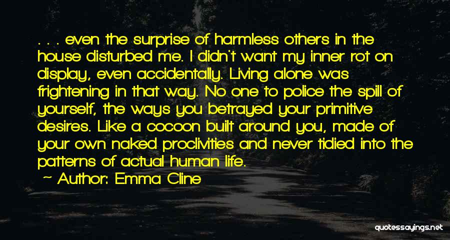 Emma Cline Quotes: . . . Even The Surprise Of Harmless Others In The House Disturbed Me. I Didn't Want My Inner Rot