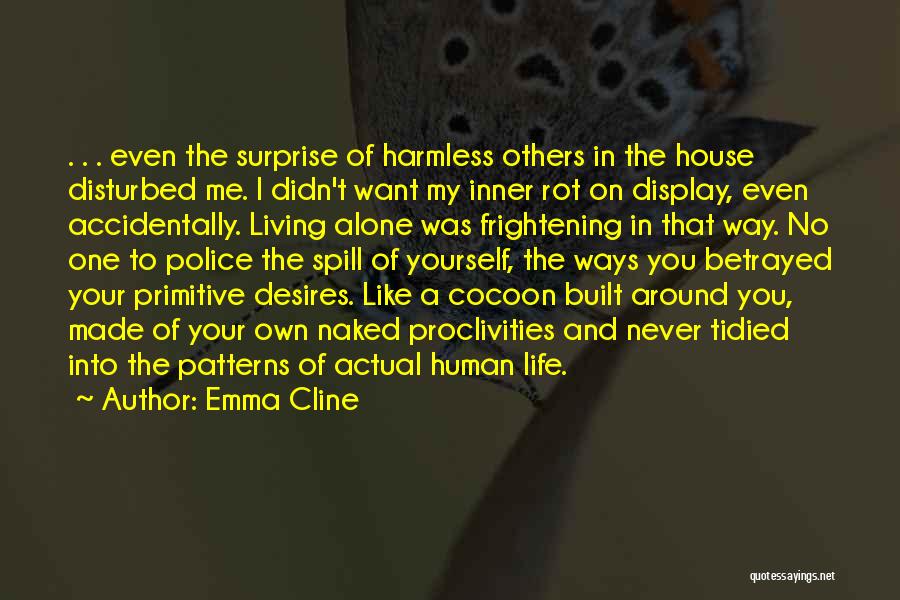 Emma Cline Quotes: . . . Even The Surprise Of Harmless Others In The House Disturbed Me. I Didn't Want My Inner Rot