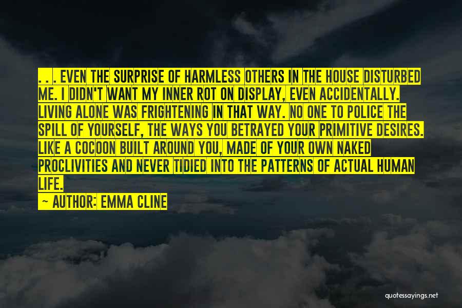 Emma Cline Quotes: . . . Even The Surprise Of Harmless Others In The House Disturbed Me. I Didn't Want My Inner Rot