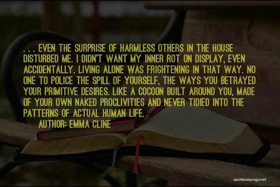 Emma Cline Quotes: . . . Even The Surprise Of Harmless Others In The House Disturbed Me. I Didn't Want My Inner Rot