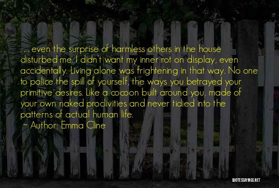 Emma Cline Quotes: . . . Even The Surprise Of Harmless Others In The House Disturbed Me. I Didn't Want My Inner Rot