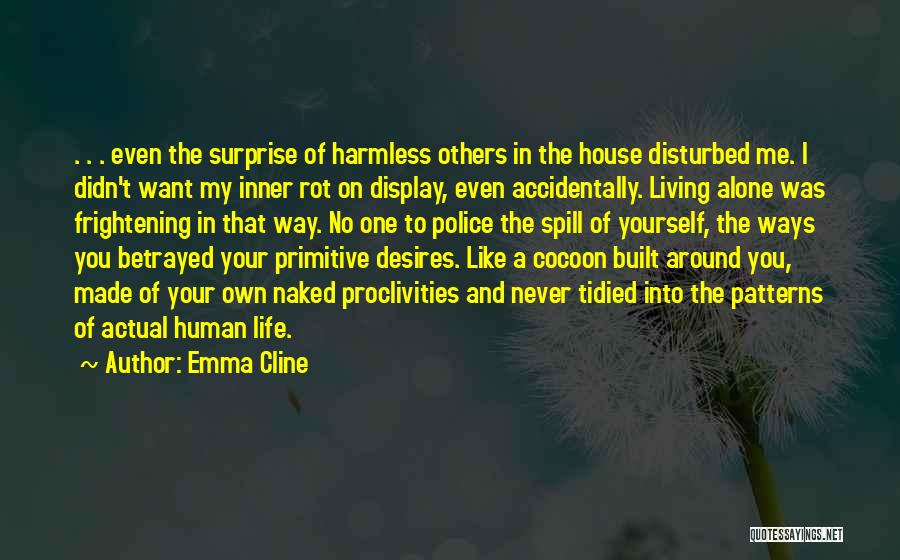 Emma Cline Quotes: . . . Even The Surprise Of Harmless Others In The House Disturbed Me. I Didn't Want My Inner Rot