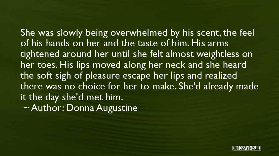 Donna Augustine Quotes: She Was Slowly Being Overwhelmed By His Scent, The Feel Of His Hands On Her And The Taste Of Him.