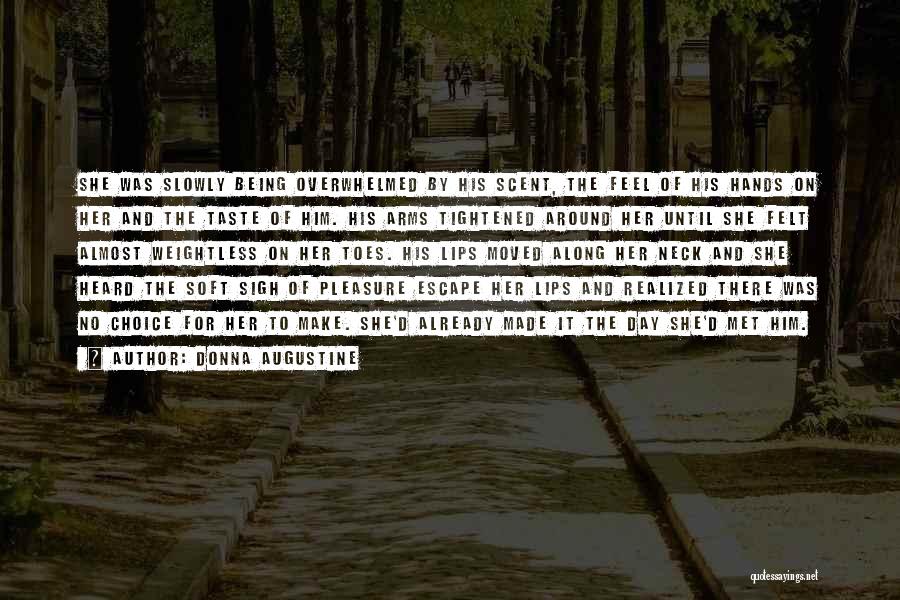 Donna Augustine Quotes: She Was Slowly Being Overwhelmed By His Scent, The Feel Of His Hands On Her And The Taste Of Him.