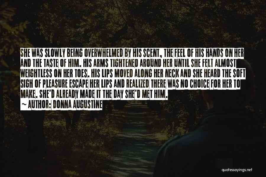 Donna Augustine Quotes: She Was Slowly Being Overwhelmed By His Scent, The Feel Of His Hands On Her And The Taste Of Him.