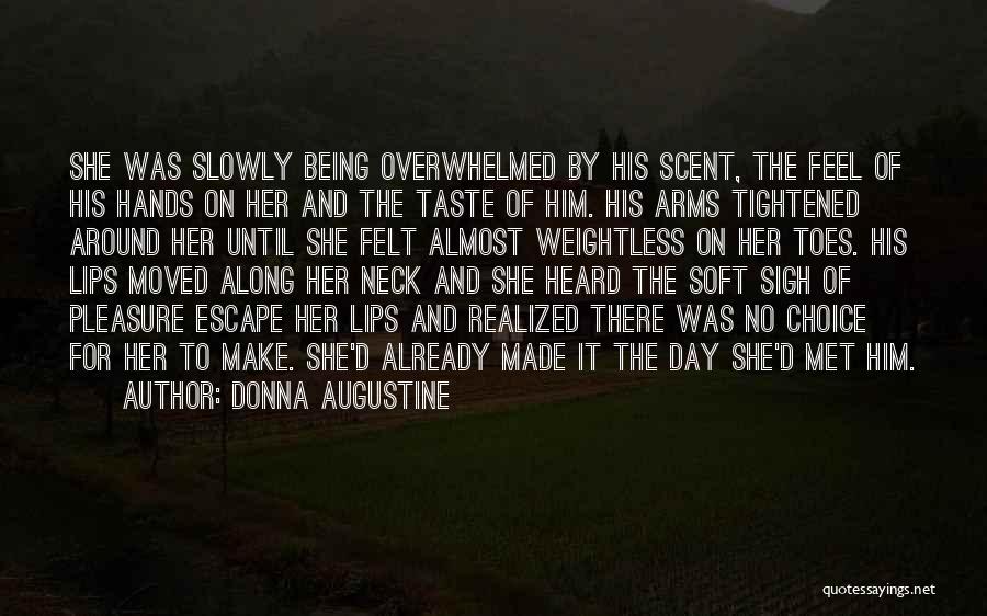 Donna Augustine Quotes: She Was Slowly Being Overwhelmed By His Scent, The Feel Of His Hands On Her And The Taste Of Him.