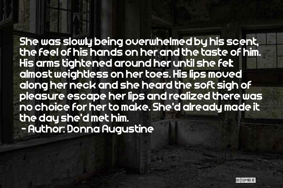 Donna Augustine Quotes: She Was Slowly Being Overwhelmed By His Scent, The Feel Of His Hands On Her And The Taste Of Him.