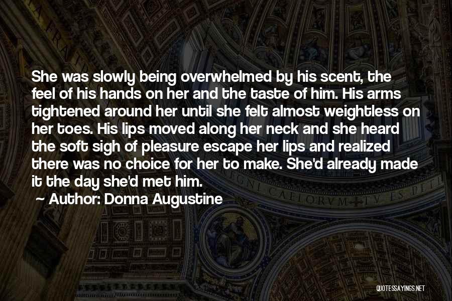 Donna Augustine Quotes: She Was Slowly Being Overwhelmed By His Scent, The Feel Of His Hands On Her And The Taste Of Him.