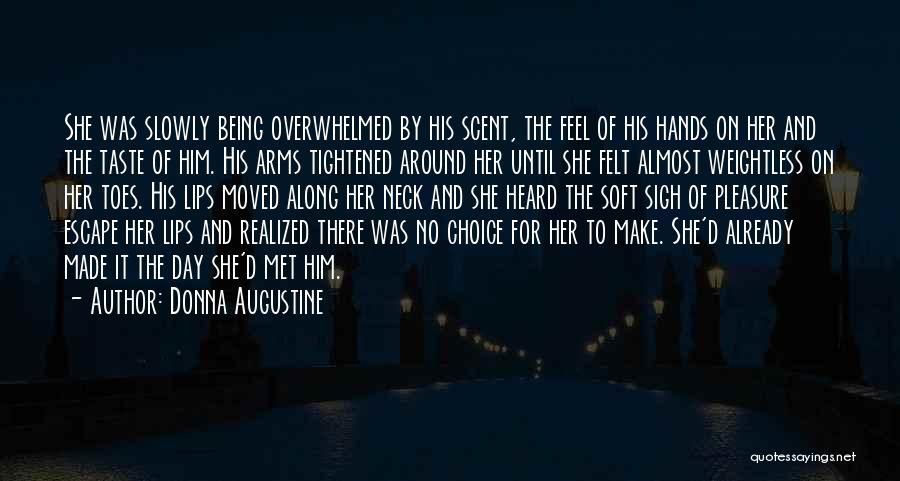 Donna Augustine Quotes: She Was Slowly Being Overwhelmed By His Scent, The Feel Of His Hands On Her And The Taste Of Him.