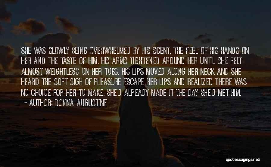 Donna Augustine Quotes: She Was Slowly Being Overwhelmed By His Scent, The Feel Of His Hands On Her And The Taste Of Him.