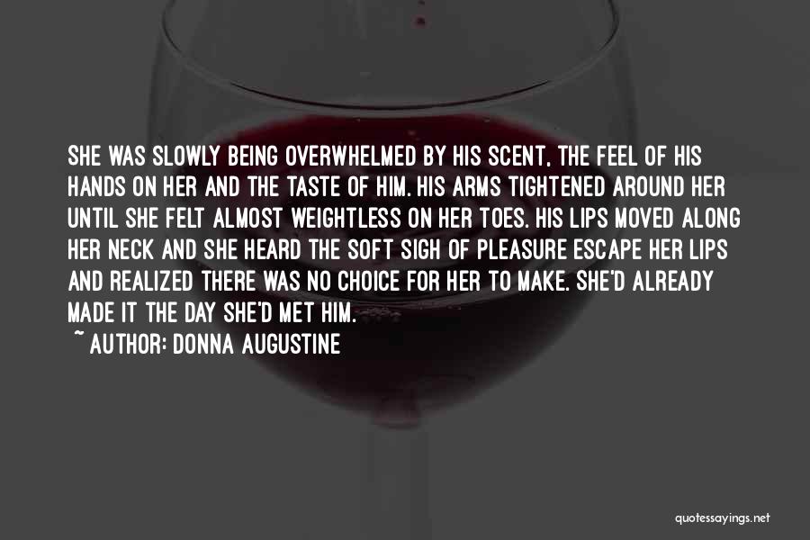 Donna Augustine Quotes: She Was Slowly Being Overwhelmed By His Scent, The Feel Of His Hands On Her And The Taste Of Him.