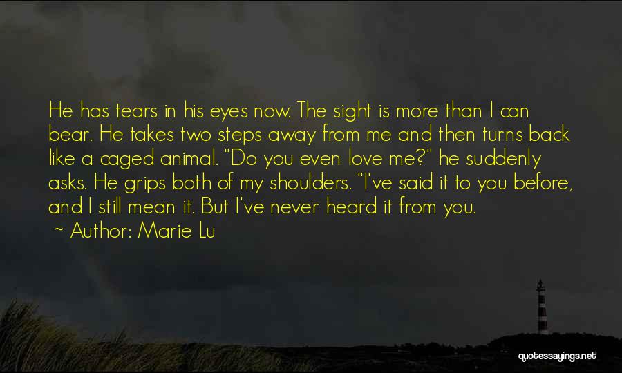 Marie Lu Quotes: He Has Tears In His Eyes Now. The Sight Is More Than I Can Bear. He Takes Two Steps Away