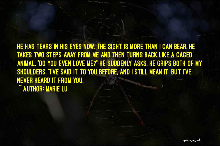 Marie Lu Quotes: He Has Tears In His Eyes Now. The Sight Is More Than I Can Bear. He Takes Two Steps Away