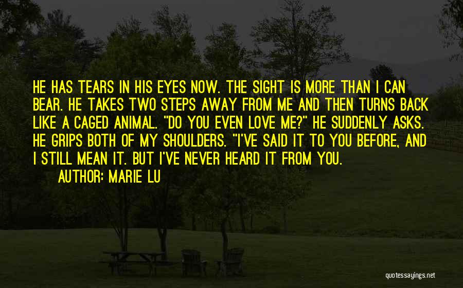 Marie Lu Quotes: He Has Tears In His Eyes Now. The Sight Is More Than I Can Bear. He Takes Two Steps Away