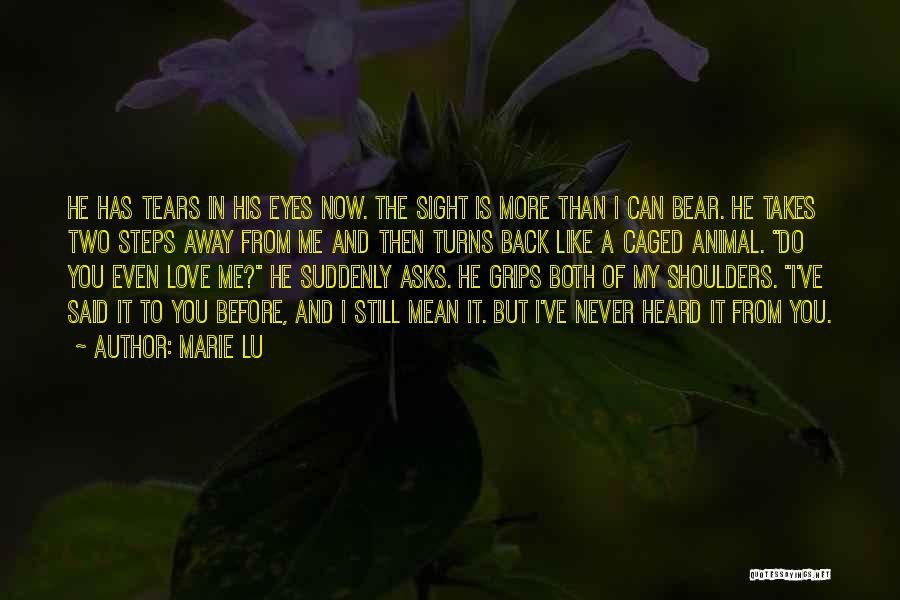 Marie Lu Quotes: He Has Tears In His Eyes Now. The Sight Is More Than I Can Bear. He Takes Two Steps Away