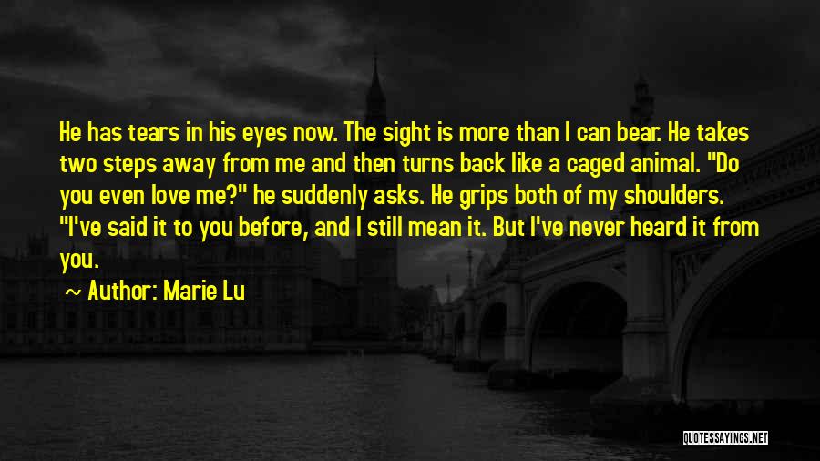 Marie Lu Quotes: He Has Tears In His Eyes Now. The Sight Is More Than I Can Bear. He Takes Two Steps Away