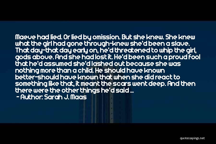 Sarah J. Maas Quotes: Maeve Had Lied. Or Lied By Omission. But She Knew. She Knew What The Girl Had Gone Through-knew She'd Been