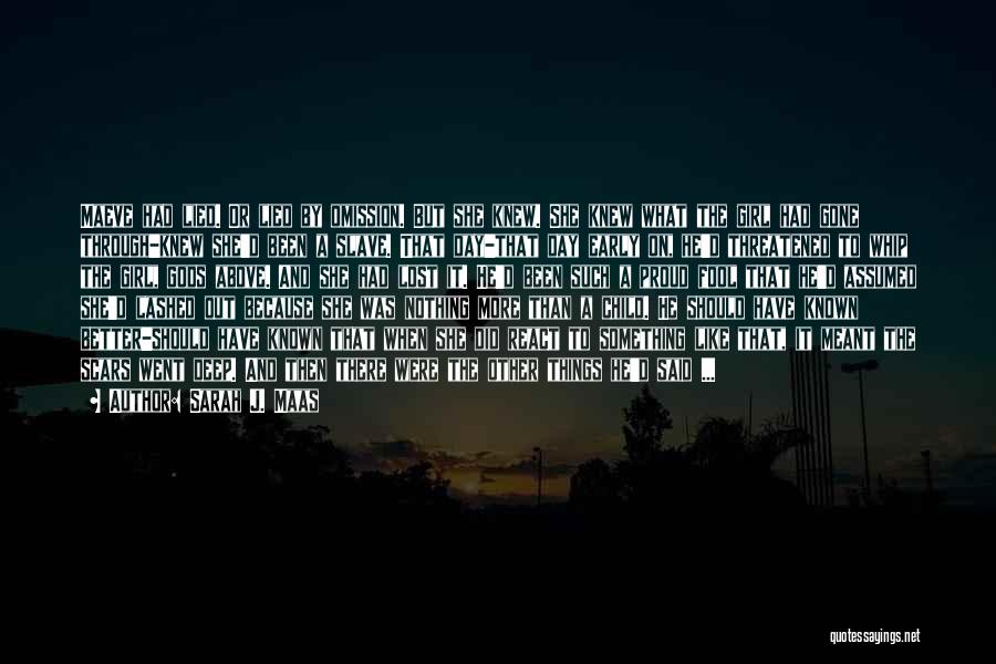 Sarah J. Maas Quotes: Maeve Had Lied. Or Lied By Omission. But She Knew. She Knew What The Girl Had Gone Through-knew She'd Been