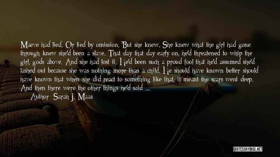 Sarah J. Maas Quotes: Maeve Had Lied. Or Lied By Omission. But She Knew. She Knew What The Girl Had Gone Through-knew She'd Been