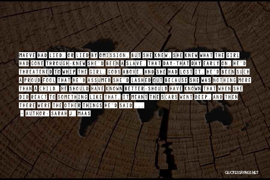 Sarah J. Maas Quotes: Maeve Had Lied. Or Lied By Omission. But She Knew. She Knew What The Girl Had Gone Through-knew She'd Been