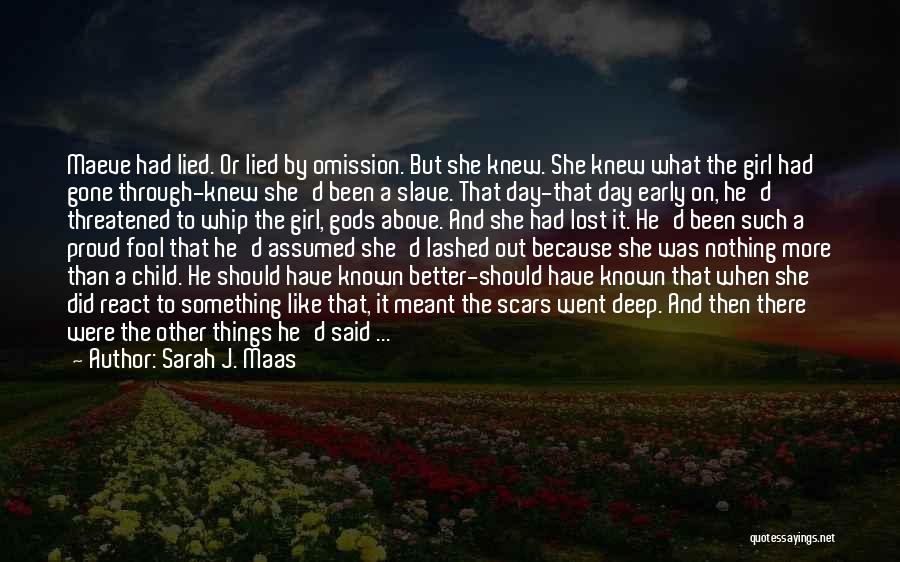 Sarah J. Maas Quotes: Maeve Had Lied. Or Lied By Omission. But She Knew. She Knew What The Girl Had Gone Through-knew She'd Been