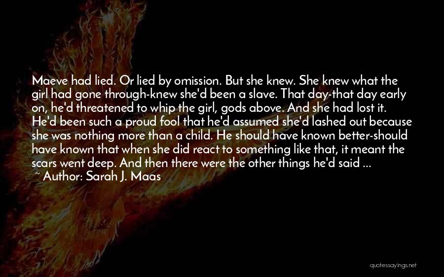 Sarah J. Maas Quotes: Maeve Had Lied. Or Lied By Omission. But She Knew. She Knew What The Girl Had Gone Through-knew She'd Been