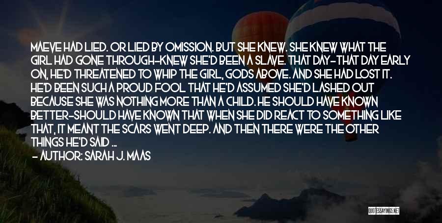 Sarah J. Maas Quotes: Maeve Had Lied. Or Lied By Omission. But She Knew. She Knew What The Girl Had Gone Through-knew She'd Been