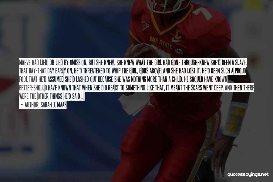 Sarah J. Maas Quotes: Maeve Had Lied. Or Lied By Omission. But She Knew. She Knew What The Girl Had Gone Through-knew She'd Been