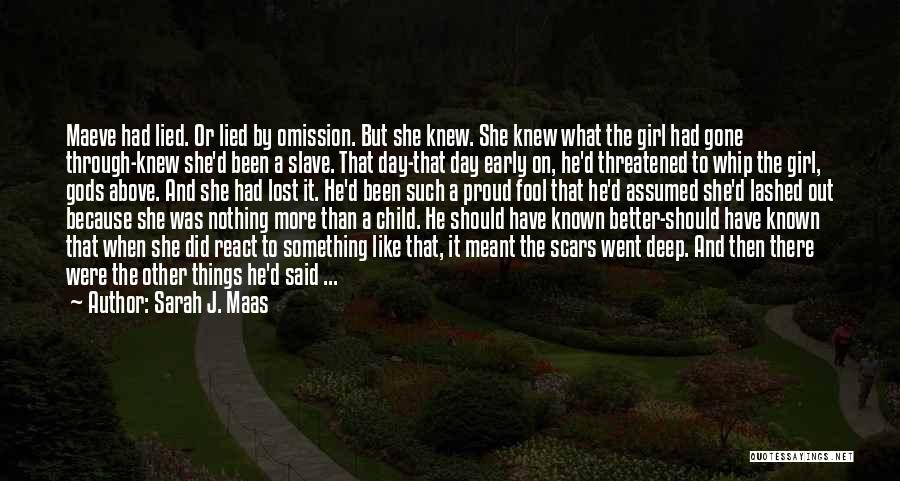 Sarah J. Maas Quotes: Maeve Had Lied. Or Lied By Omission. But She Knew. She Knew What The Girl Had Gone Through-knew She'd Been