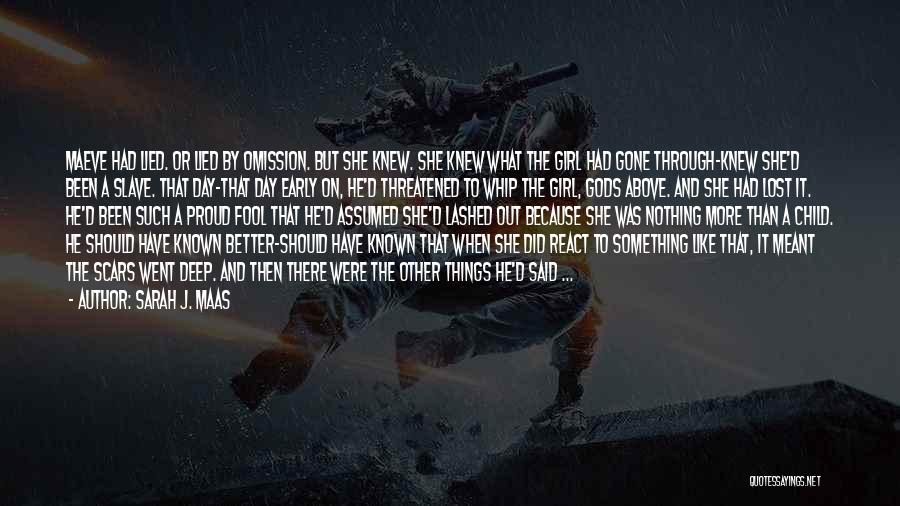 Sarah J. Maas Quotes: Maeve Had Lied. Or Lied By Omission. But She Knew. She Knew What The Girl Had Gone Through-knew She'd Been