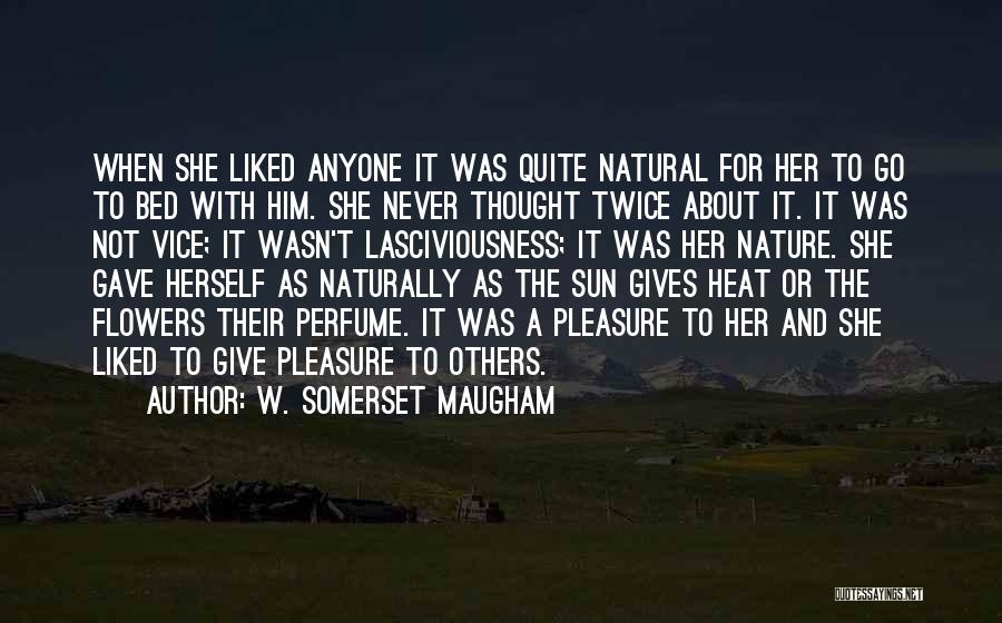 W. Somerset Maugham Quotes: When She Liked Anyone It Was Quite Natural For Her To Go To Bed With Him. She Never Thought Twice