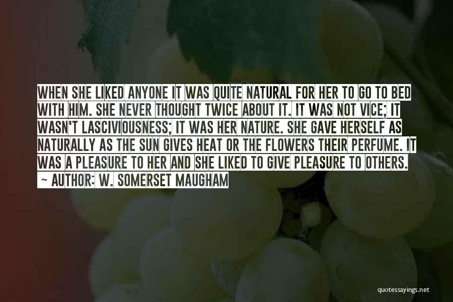 W. Somerset Maugham Quotes: When She Liked Anyone It Was Quite Natural For Her To Go To Bed With Him. She Never Thought Twice