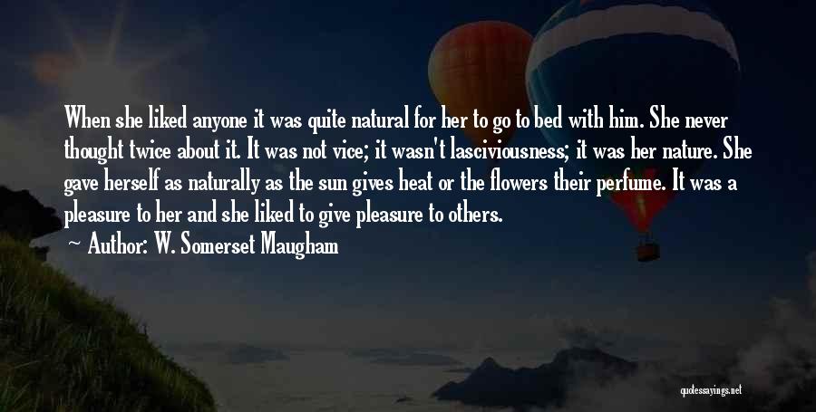 W. Somerset Maugham Quotes: When She Liked Anyone It Was Quite Natural For Her To Go To Bed With Him. She Never Thought Twice