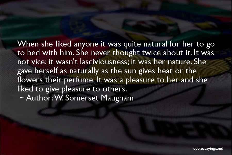 W. Somerset Maugham Quotes: When She Liked Anyone It Was Quite Natural For Her To Go To Bed With Him. She Never Thought Twice