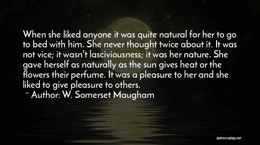 W. Somerset Maugham Quotes: When She Liked Anyone It Was Quite Natural For Her To Go To Bed With Him. She Never Thought Twice